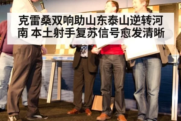 克雷桑双响助山东泰山逆转河南 本土射手复苏信号愈发清晰