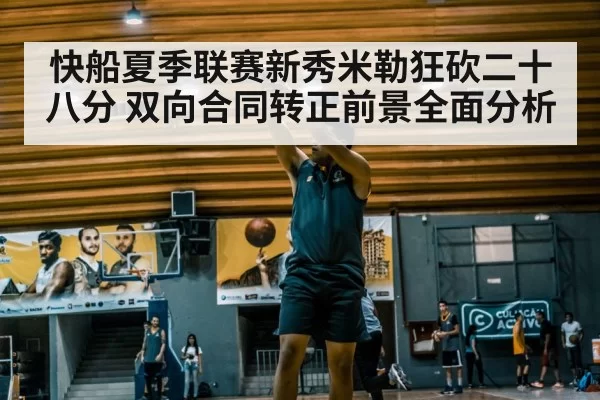 快船夏季联赛新秀米勒狂砍二十八分 双向合同转正前景全面分析 | huangguantiyu